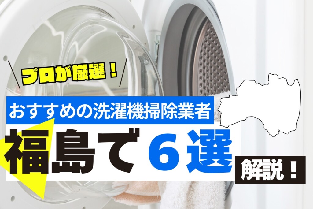 福島県の洗濯機掃除業者おすすめ6選！料金相場や業者の選び方も解説